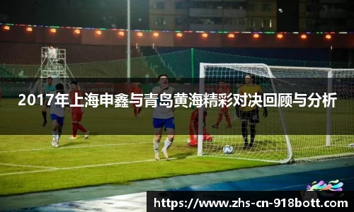 2017年上海申鑫与青岛黄海精彩对决回顾与分析